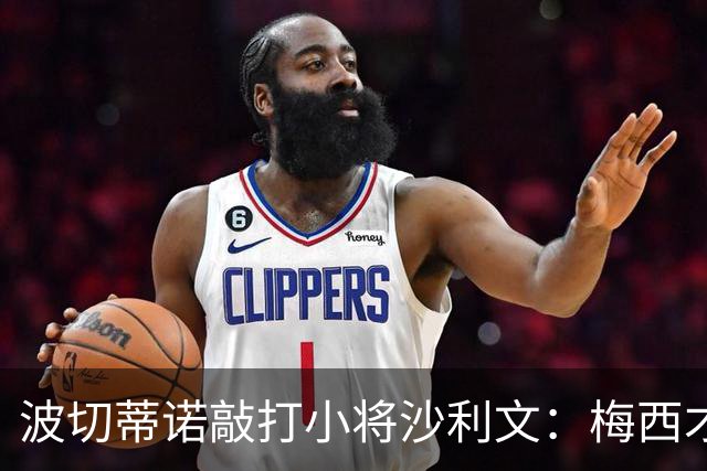 波切蒂诺敲打小将沙利文：梅西才有资格说点狂话，但他从不那样做